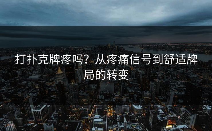 打扑克牌疼吗？从疼痛信号到舒适牌局的转变